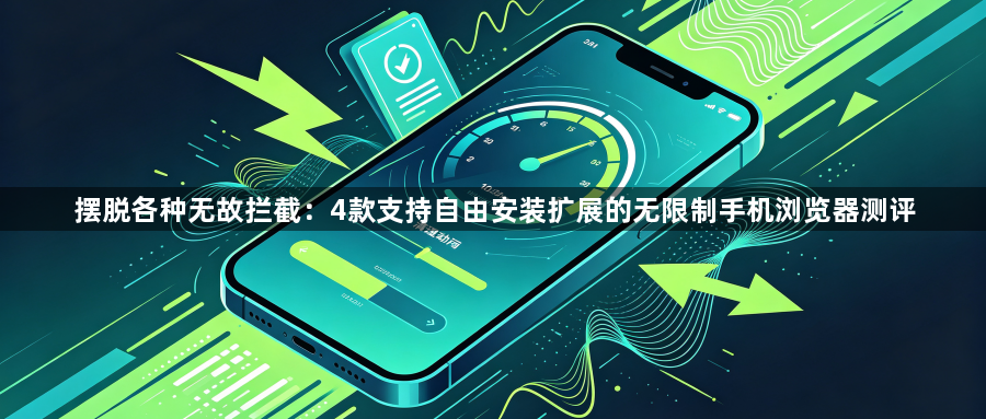 摆脱各种无故拦截：4款支持自由安装扩展的无限制手机浏览器测评1